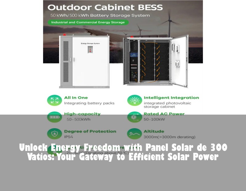 Unlock Energy Freedom with Panel Solar de 300 Vatios: Your Gateway to Efficient Solar Power