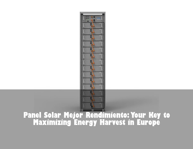 Panel Solar Mejor Rendimiento: Your Key to Maximizing Energy Harvest in Europe | Huijue Bess