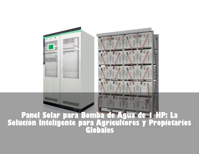 Panel Solar para Bomba de Agua de 1 HP: La Solución Inteligente para Agricultores y Propietarios Globales