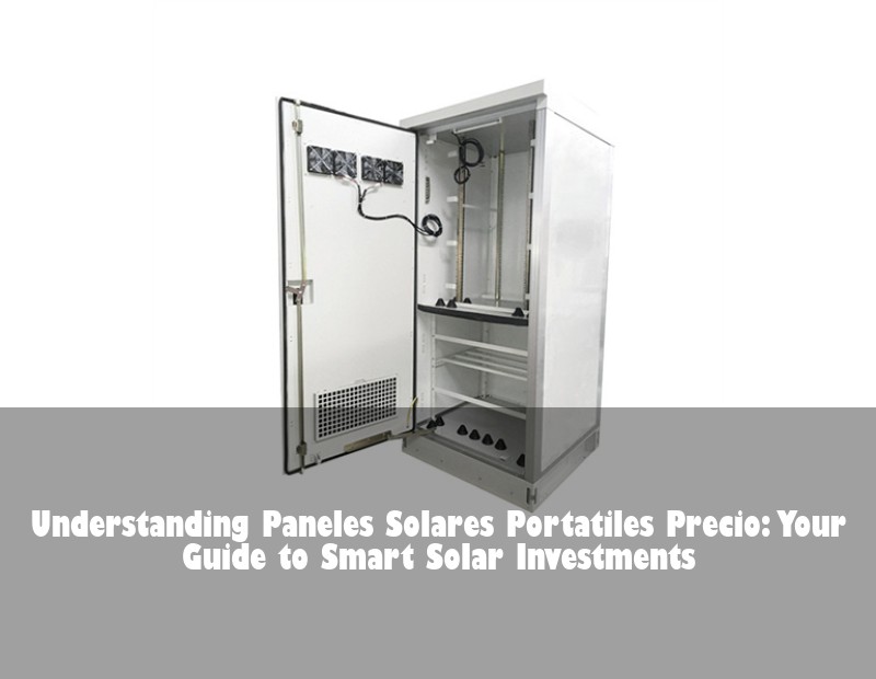 Understanding Paneles Solares Portatiles Precio: Your Guide to Smart Solar Investments