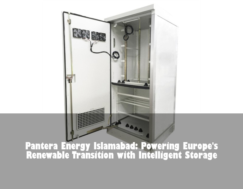 Pantera Energy Islamabad: Powering Europe's Renewable Transition with Intelligent Storage