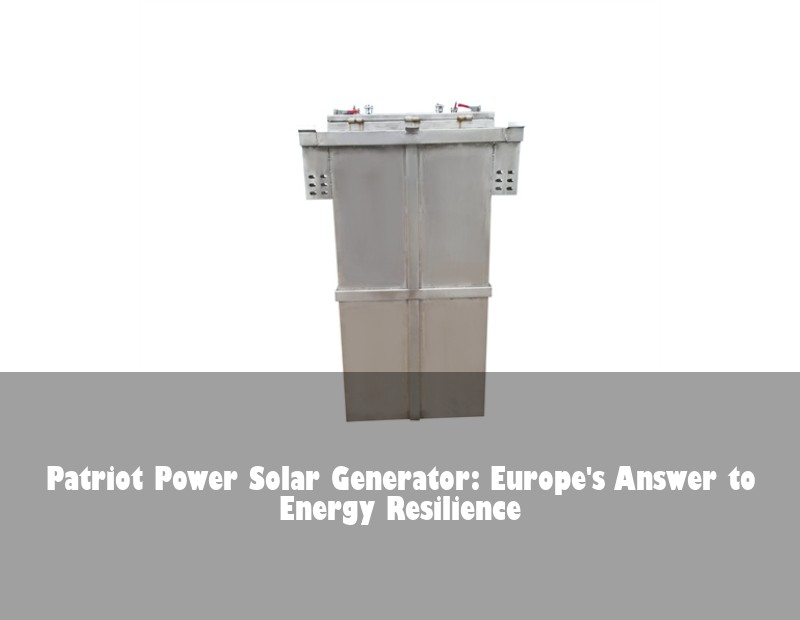 Patriot Power Solar Generator: Europe's Answer to Energy Resilience