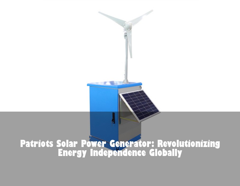 Patriots Solar Power Generator: Revolutionizing Energy Independence Globally