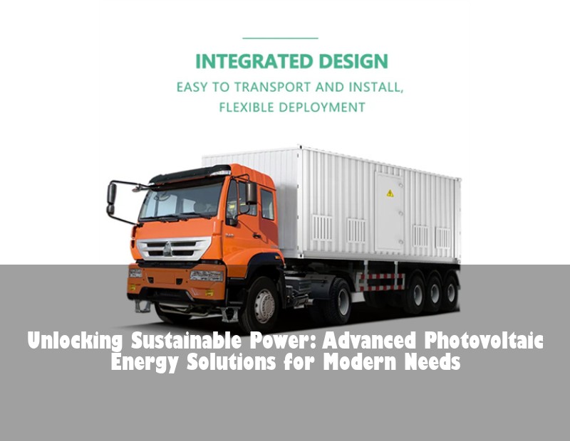 Unlocking Sustainable Power: Advanced Photovoltaic Energy Solutions for Modern Needs