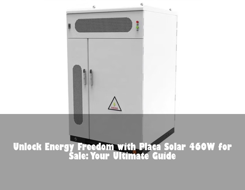 Unlock Energy Freedom with Placa Solar 460W for Sale: Your Ultimate Guide