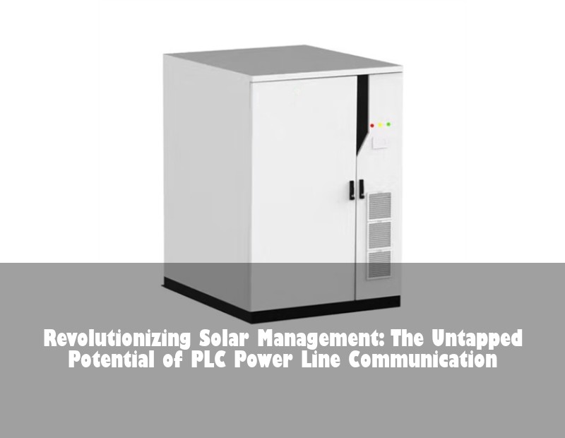 Revolutionizing Solar Management: The Untapped Potential of PLC Power Line Communication | Huijue Bess