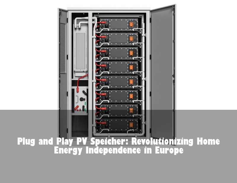 Plug and Play PV Speicher: Revolutionizing Home Energy Independence in Europe | Huijue Bess