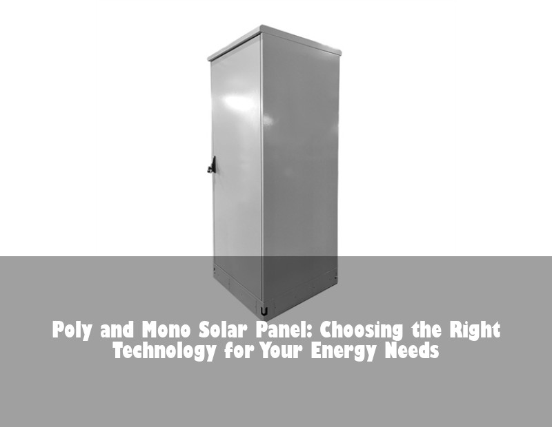 Poly and Mono Solar Panel: Choosing the Right Technology for Your Energy Needs | Huijue Bess