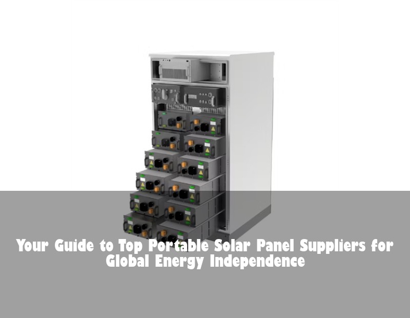 Your Guide to Top Portable Solar Panel Suppliers for Global Energy Independence