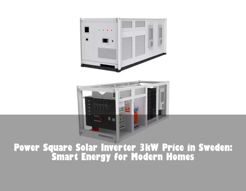 Power Square Solar Inverter 3kW Price in Sweden: Smart Energy for Modern Homes