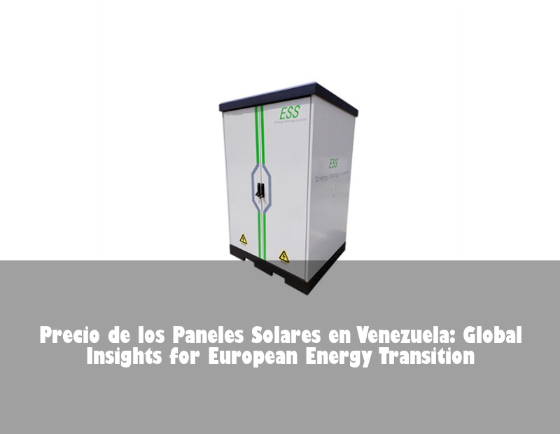 Precio de los Paneles Solares en Venezuela: Global Insights for European Energy Transition