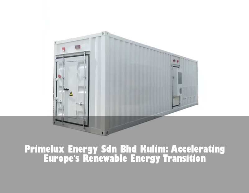 Primelux Energy Sdn Bhd Kulim: Accelerating Europe's Renewable Energy Transition