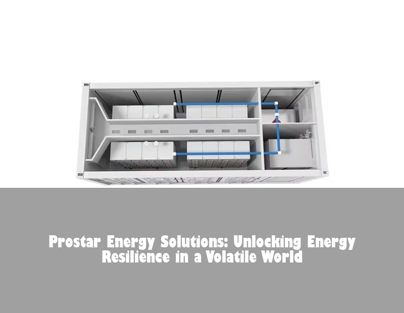 Prostar Energy Solutions: Unlocking Energy Resilience in a Volatile World
