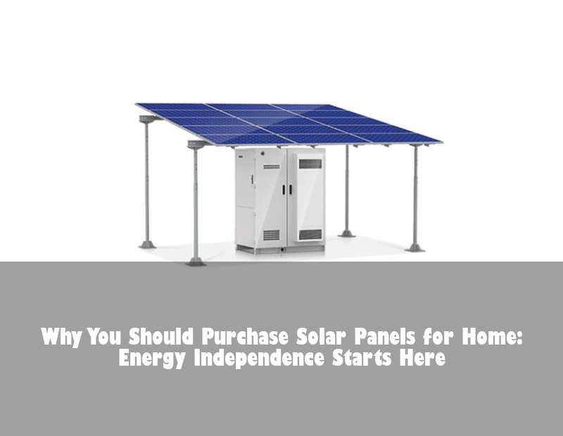 Why You Should Purchase Solar Panels for Home: Energy Independence Starts Here