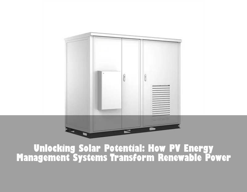 Unlocking Solar Potential: How PV Energy Management Systems Transform Renewable Power