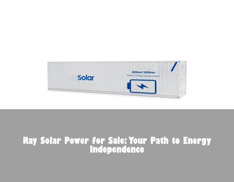 Ray Solar Power for Sale: Your Path to Energy Independence