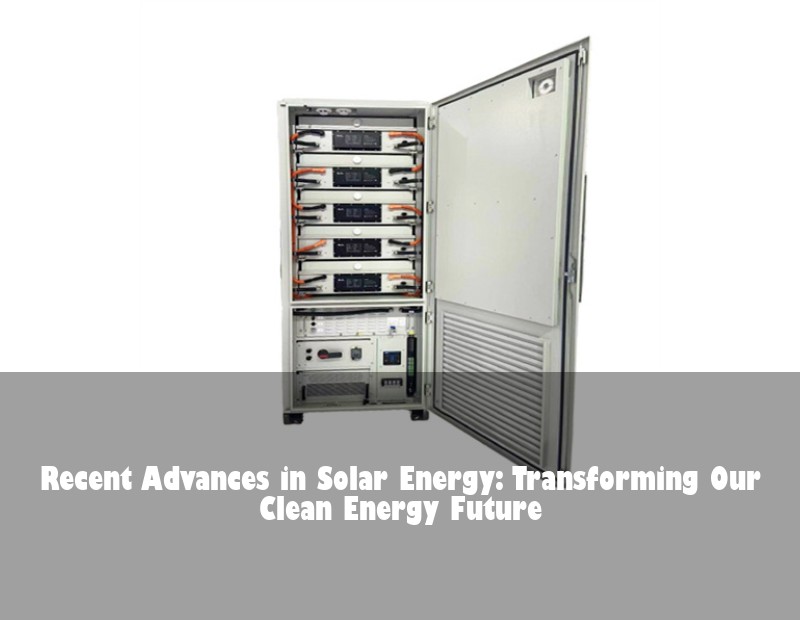 Recent Advances in Solar Energy: Transforming Our Clean Energy Future | Huijue Bess