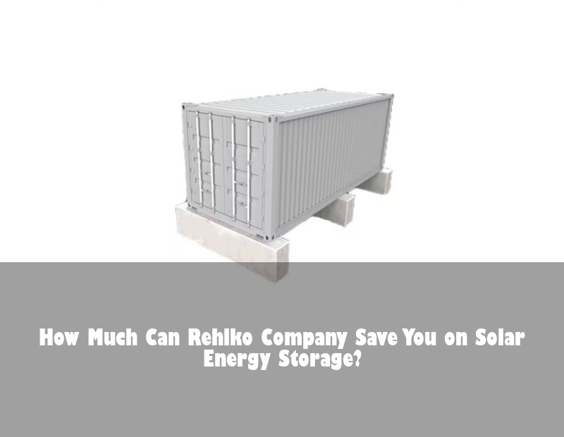 How Much Can Rehlko Company Save You on Solar Energy Storage?