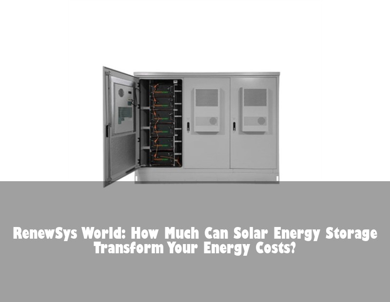 RenewSys World: How Much Can Solar Energy Storage Transform Your Energy Costs?