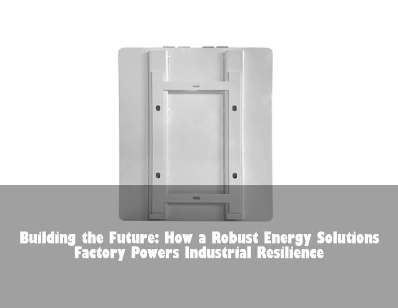 Building the Future: How a Robust Energy Solutions Factory Powers Industrial Resilience