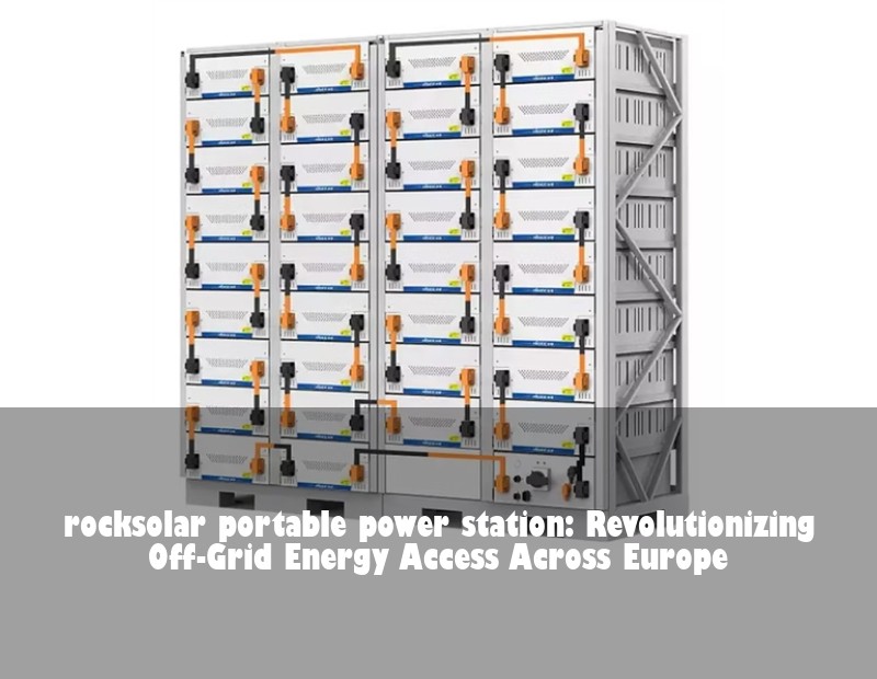 rocksolar portable power station: Revolutionizing Off-Grid Energy Access Across Europe