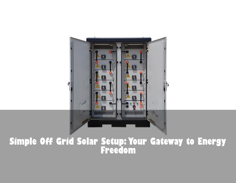 Simple Off Grid Solar Setup: Your Gateway to Energy Freedom