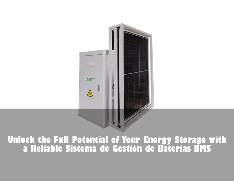 Unlock the Full Potential of Your Energy Storage with a Reliable Sistema de Gestión de Baterías BMS | Huijue Bess