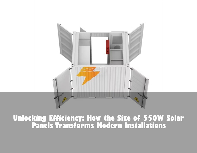 Unlocking Efficiency: How the Size of 550W Solar Panels Transforms Modern Installations