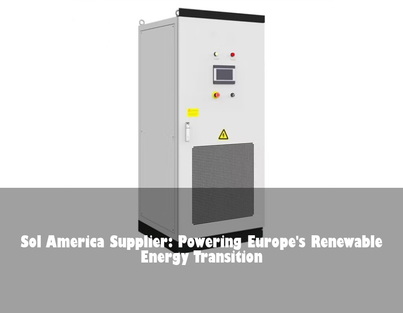Sol America Supplier: Powering Europe's Renewable Energy Transition