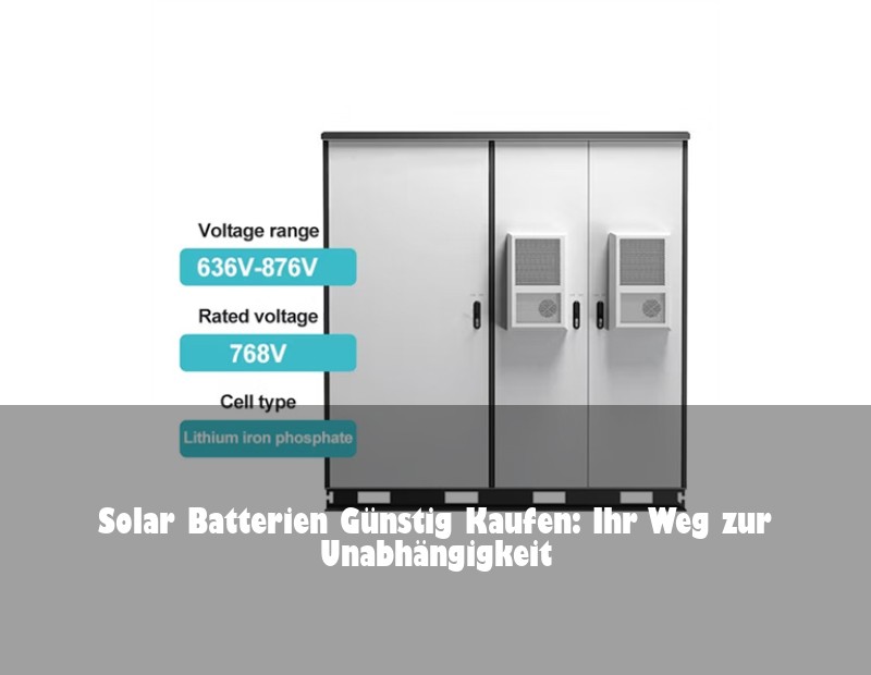 Solar Batterien Günstig Kaufen: Ihr Weg zur Unabhängigkeit