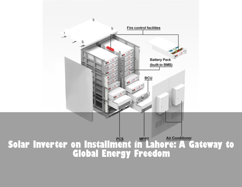 Solar Inverter on Installment in Lahore: A Gateway to Global Energy Freedom