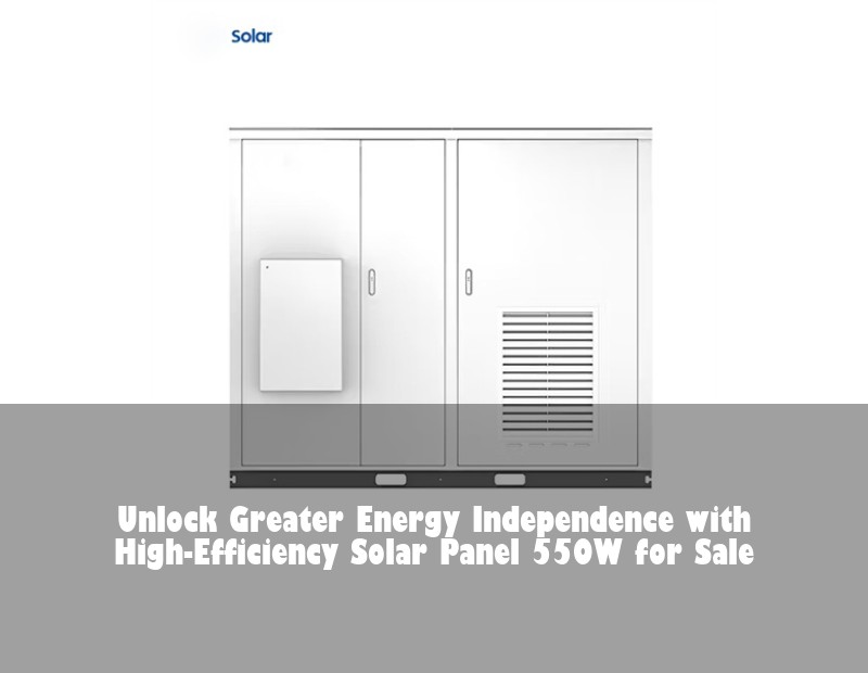 Unlock Greater Energy Independence with High-Efficiency Solar Panel 550W for Sale | Huijue Bess