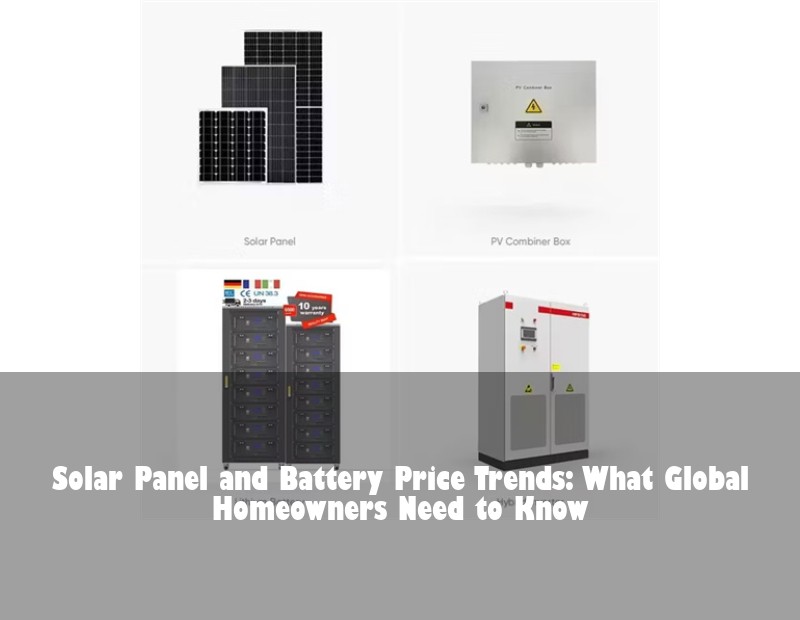 Solar Panel and Battery Price Trends: What Global Homeowners Need to Know