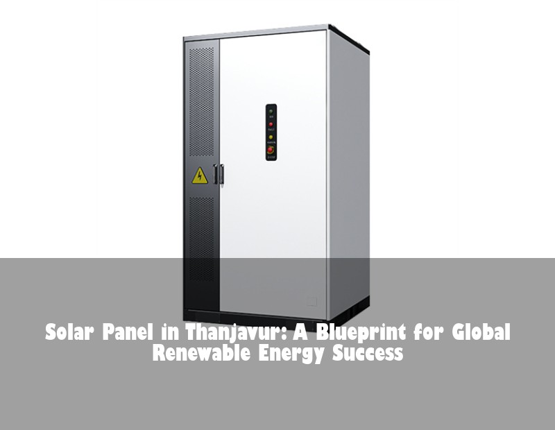 Solar Panel in Thanjavur: A Blueprint for Global Renewable Energy Success