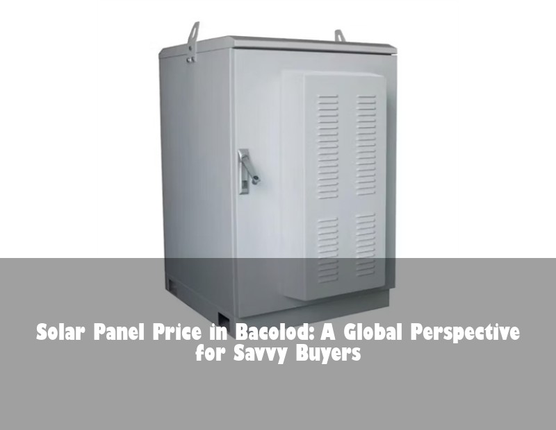 Solar Panel Price in Bacolod: A Global Perspective for Savvy Buyers | Huijue Bess
