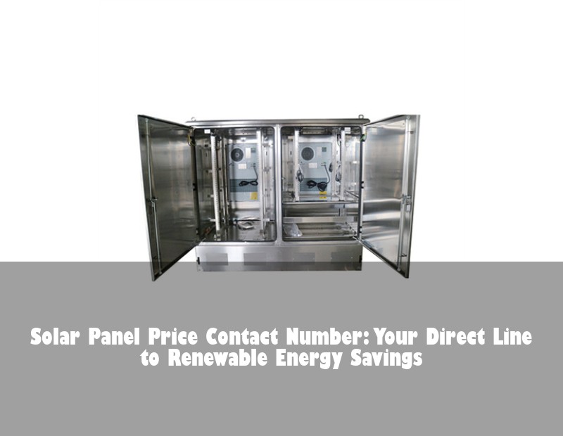 Solar Panel Price Contact Number: Your Direct Line to Renewable Energy Savings