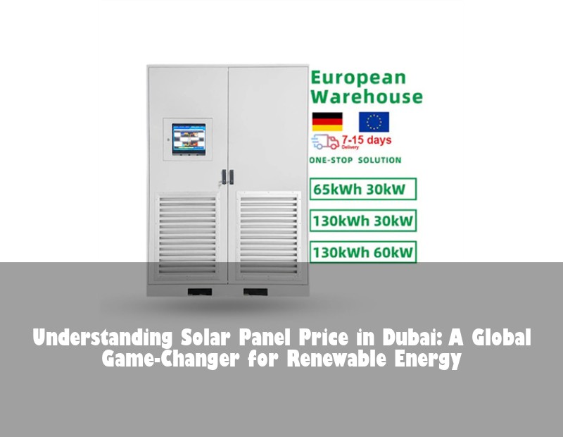 Understanding Solar Panel Price in Dubai: A Global Game-Changer for Renewable Energy | Huijue Bess