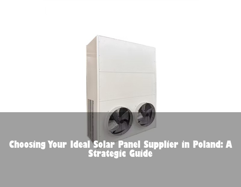 Choosing Your Ideal Solar Panel Supplier in Poland: A Strategic Guide | Huijue Bess