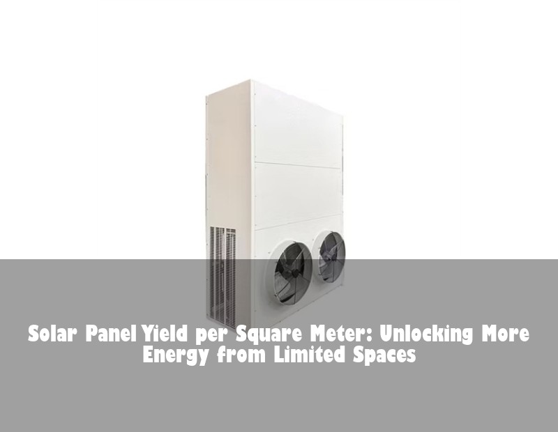 Solar Panel Yield per Square Meter: Unlocking More Energy from Limited Spaces