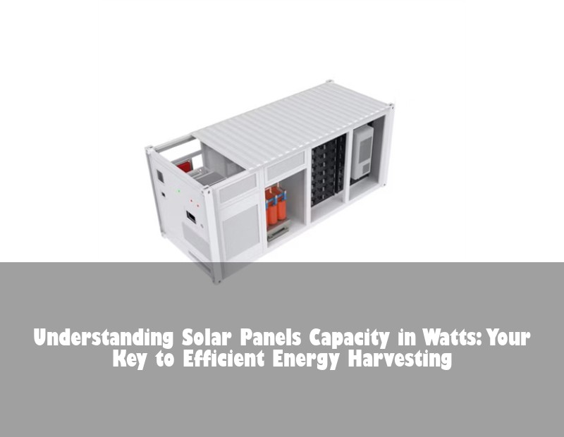 Understanding Solar Panels Capacity in Watts: Your Key to Efficient Energy Harvesting