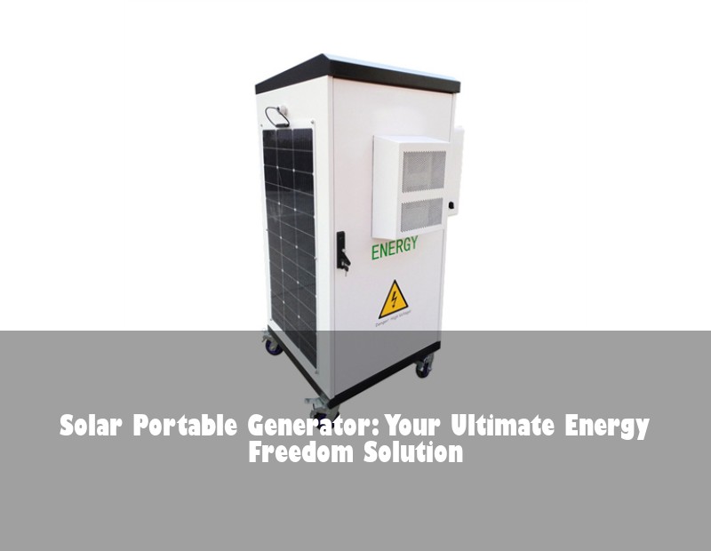 Solar Portable Generator: Your Ultimate Energy Freedom Solution