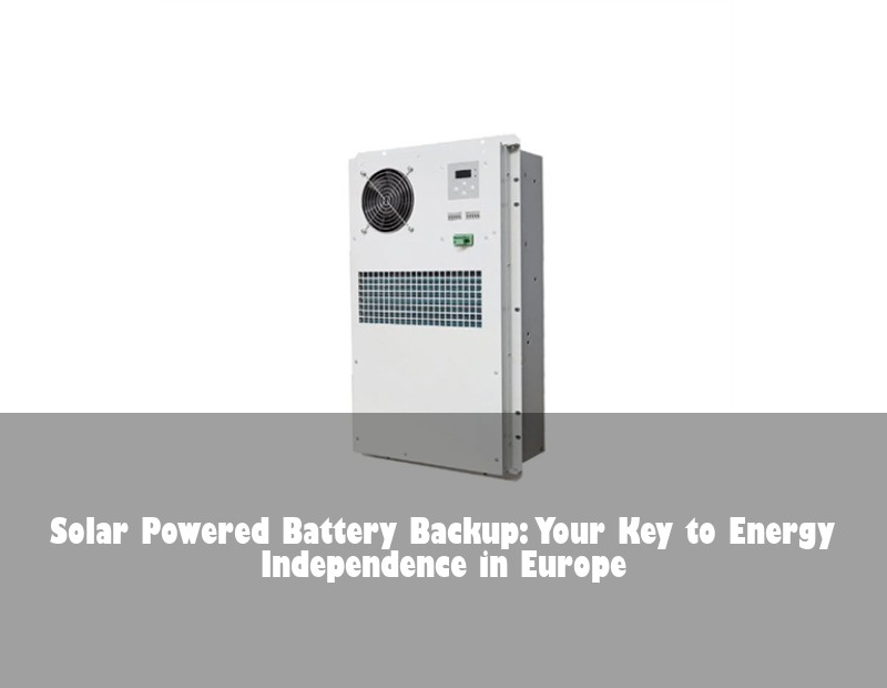 Solar Powered Battery Backup: Your Key to Energy Independence in Europe