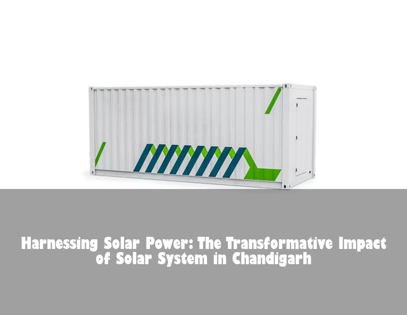 Harnessing Solar Power: The Transformative Impact of Solar System in Chandigarh
