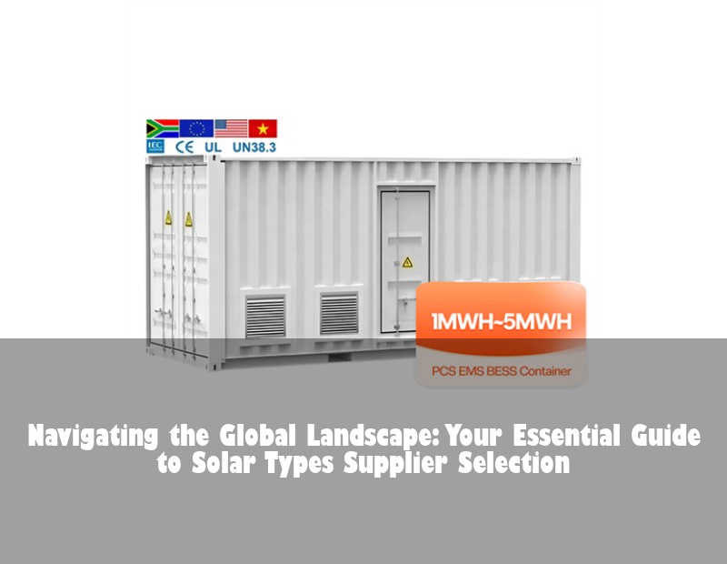Navigating the Global Landscape: Your Essential Guide to Solar Types Supplier Selection