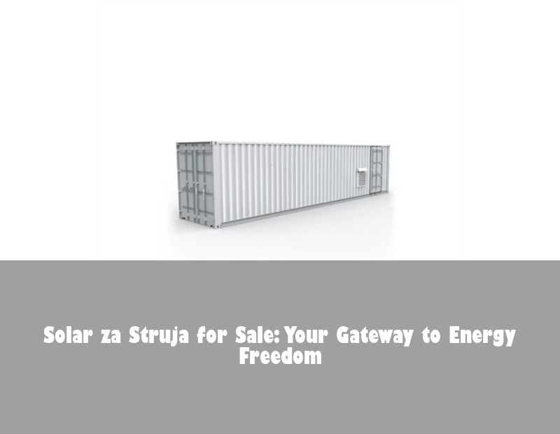 Solar za Struja for Sale: Your Gateway to Energy Freedom | Huijue Bess