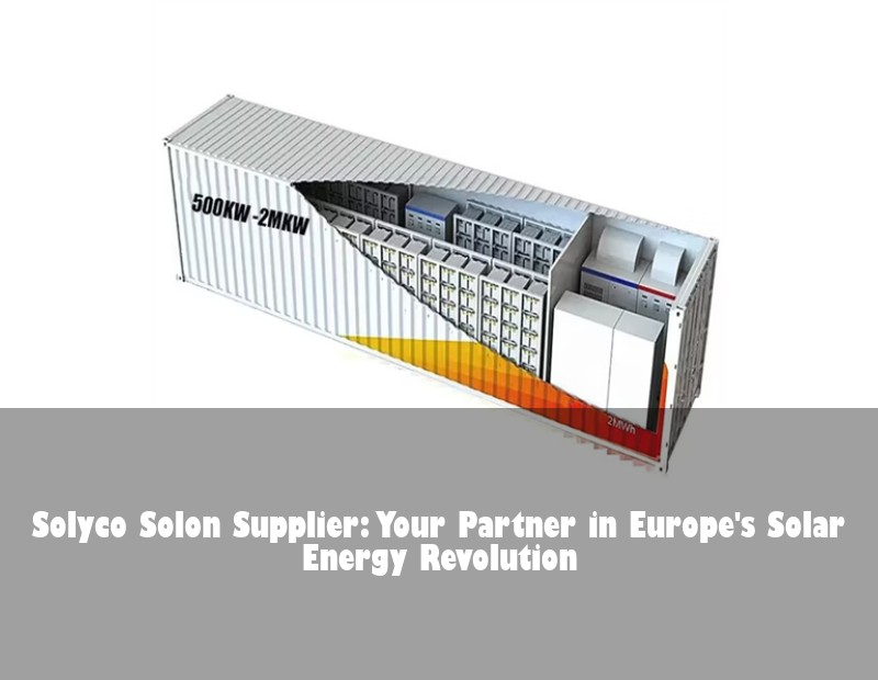 Solyco Solon Supplier: Your Partner in Europe's Solar Energy Revolution | Huijue Bess