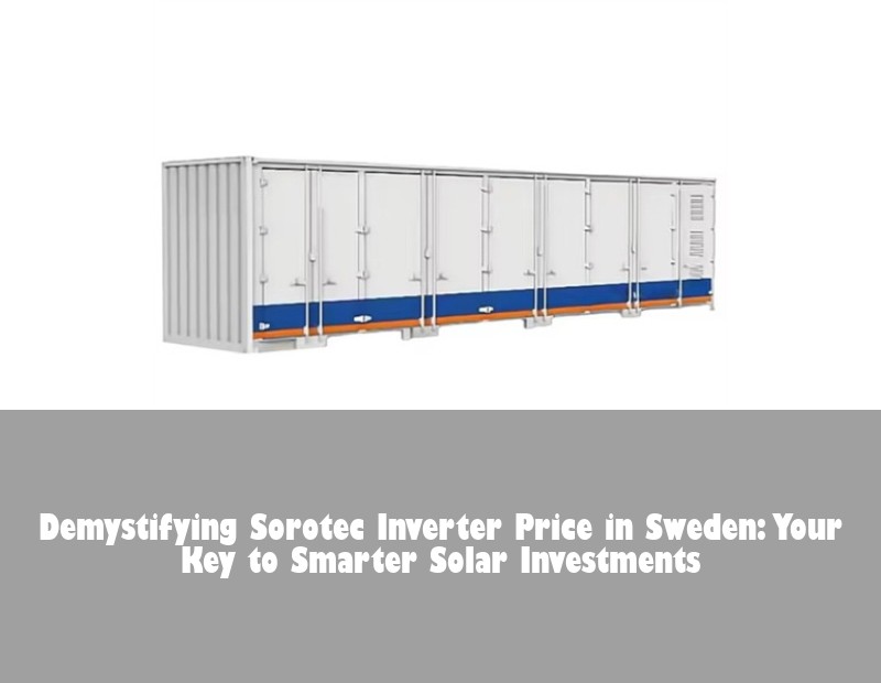 Demystifying Sorotec Inverter Price in Sweden: Your Key to Smarter Solar Investments