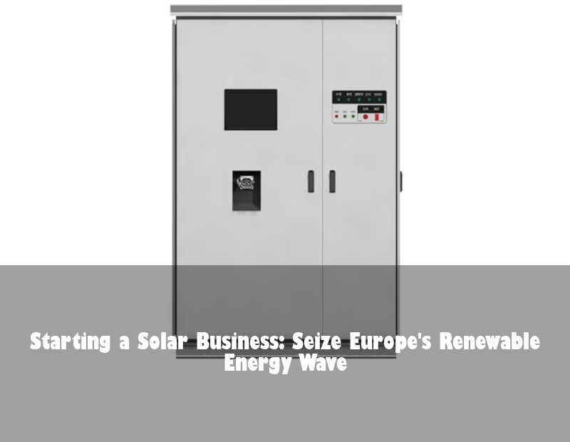 Starting a Solar Business: Seize Europe's Renewable Energy Wave