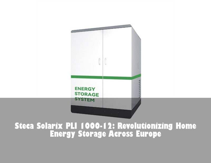 Steca Solarix PLI 1000-12: Revolutionizing Home Energy Storage Across Europe | Huijue Bess