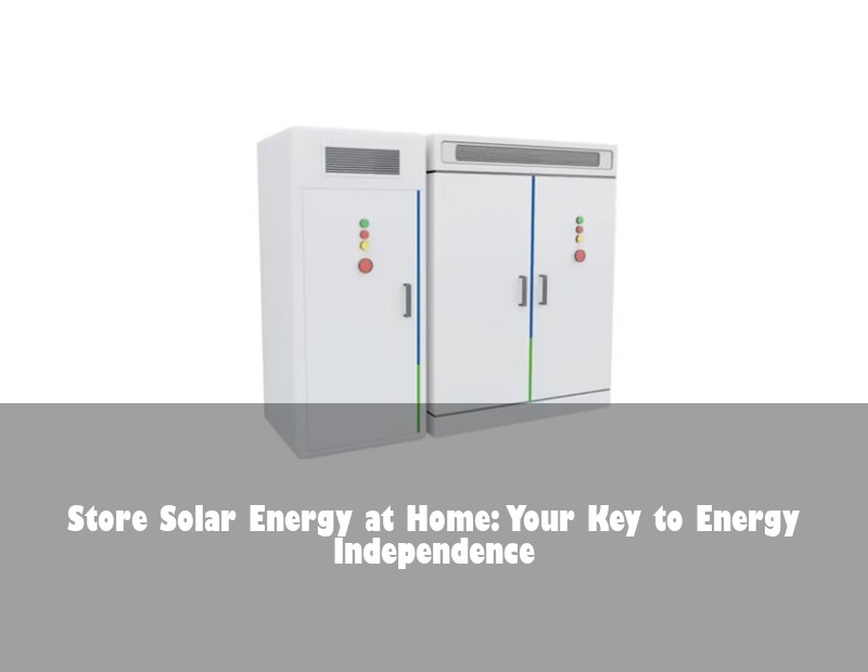 Store Solar Energy at Home: Your Key to Energy Independence | Huijue Bess